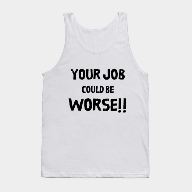 Your Job Could Be Worse Tank Top by MisaMarket